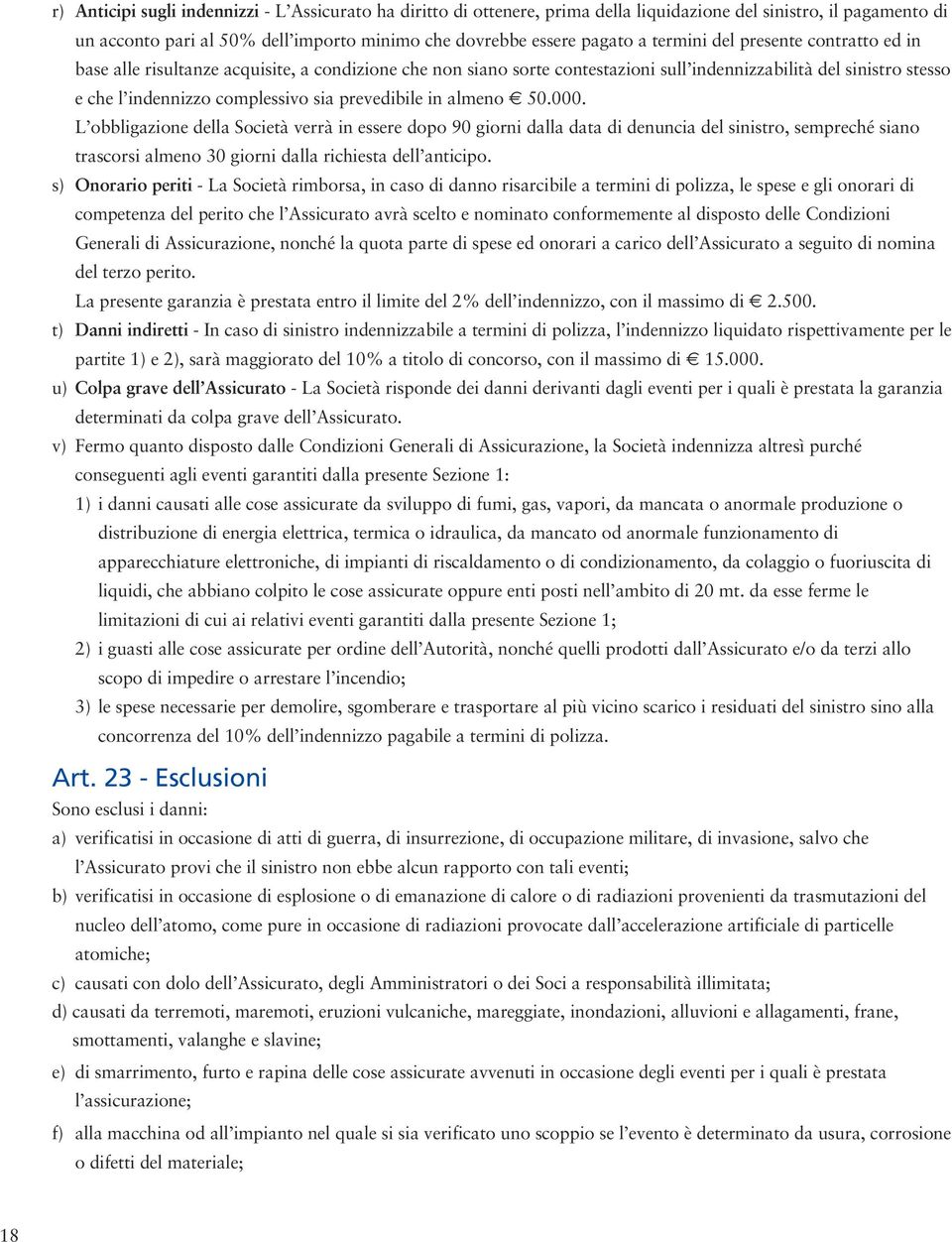 prevedibile in almeno 50.000. L obbligazione della Società verrà in essere dopo 90 giorni dalla data di denuncia del sinistro, sempreché siano trascorsi almeno 30 giorni dalla richiesta dell anticipo.