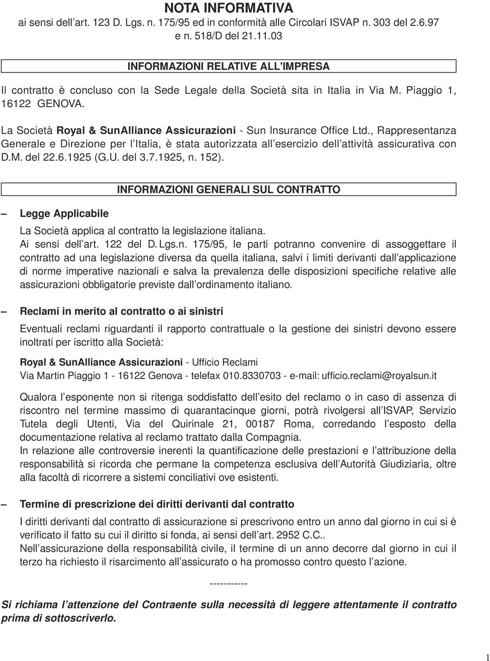 La Società Royal & SunAlliance Assicurazioni - Sun Insurance Office Ltd., Rappresentanza Generale e Direzione per l Italia, è stata autorizzata all esercizio dell attività assicurativa con D.M.