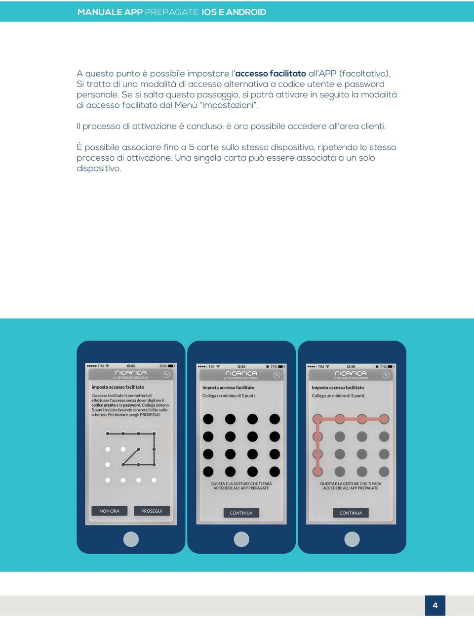 Se si salta questo passaggio, si potrà attivare in seguito la modalità di accesso facilitato dal Menù Impostazioni.