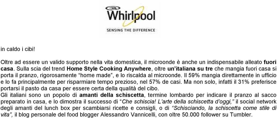 Il 59% mangia direttamente in ufficio e lo fa principalmente per risparmiare tempo prezioso, nel 57% de casi.