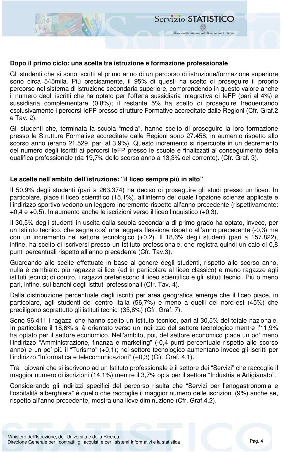 optato per l offerta sussidiaria integrativa di IeFP (pari al 4%) e sussidiaria complementare (0,8%); il restante 5% ha scelto di proseguire frequentando esclusivamente i percorsi IeFP presso