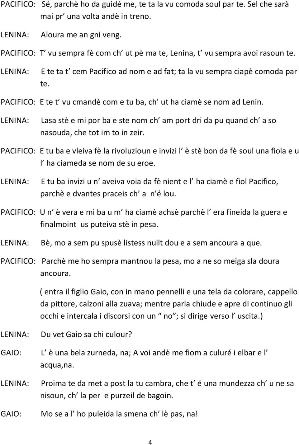 PACIFICO: E te t vu cmandè com e tu ba, ch ut ha ciamè se nom ad Lenin. Lasa stè e mi por ba e ste nom ch am port dri da pu quand ch a so nasouda, che tot im to in zeir.