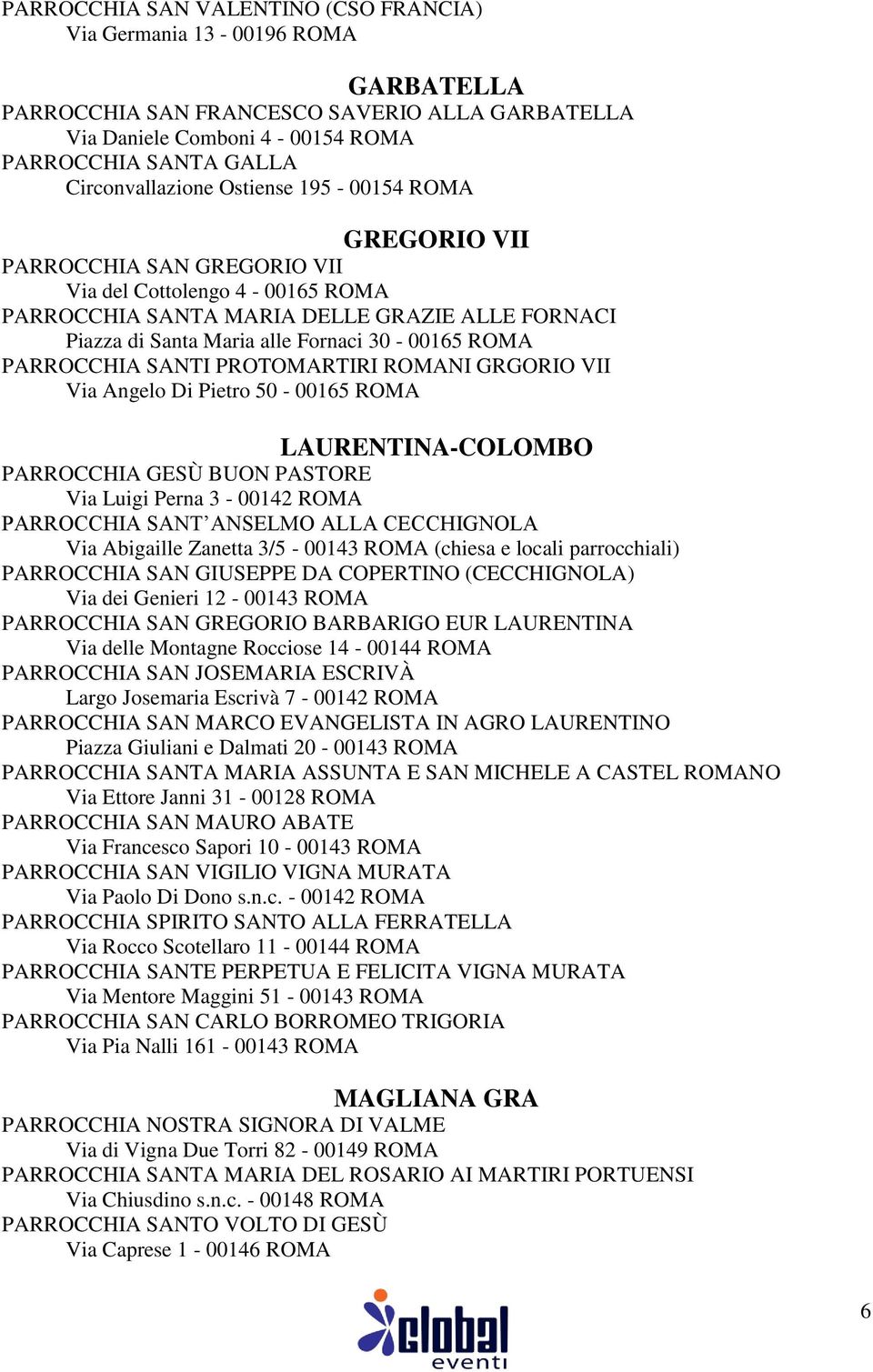 PARROCCHIA SANTI PROTOMARTIRI ROMANI GRGORIO VII Via Angelo Di Pietro 50-00165 ROMA LAURENTINA-COLOMBO PARROCCHIA GESÙ BUON PASTORE Via Luigi Perna 3-00142 ROMA PARROCCHIA SANT ANSELMO ALLA