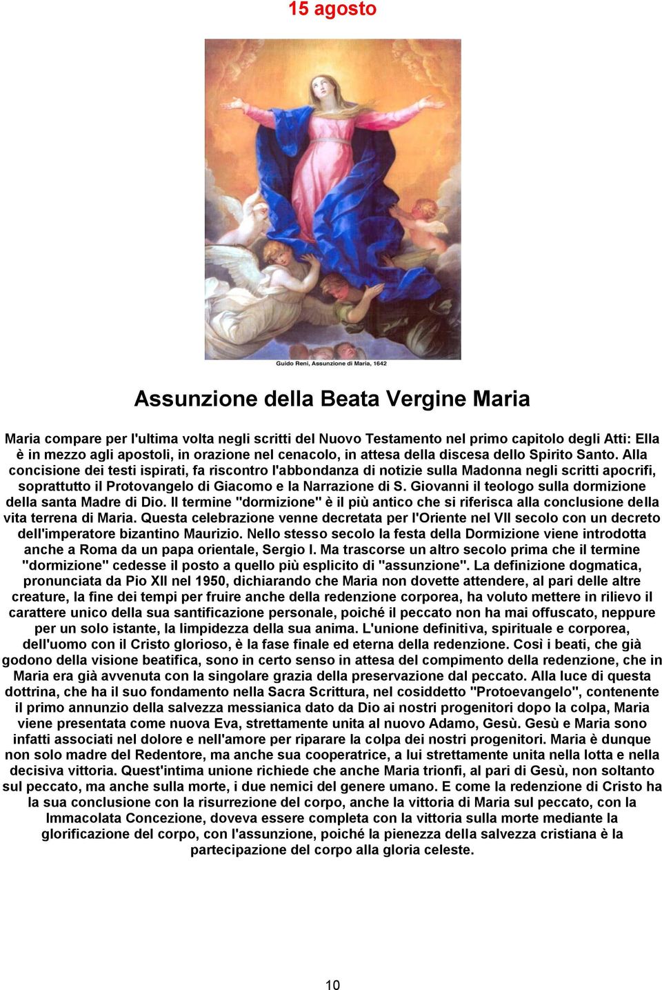 Alla concisione dei testi ispirati, fa riscontro l'abbondanza di notizie sulla Madonna negli scritti apocrifi, soprattutto il Protovangelo di Giacomo e la Narrazione di S.