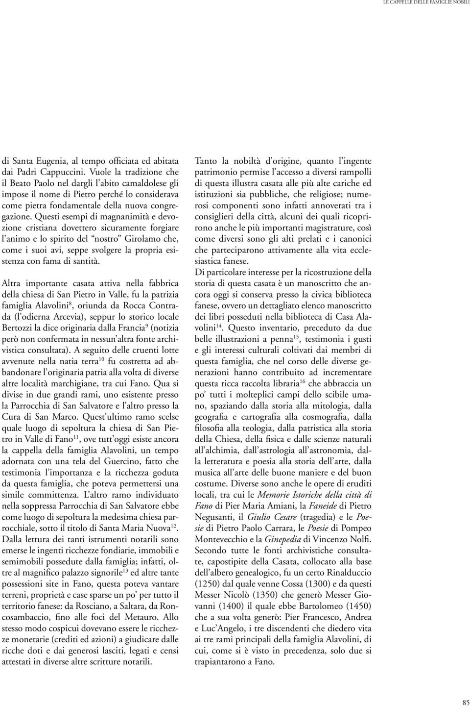 Questi esempi di magnanimità e devozione cristiana dovettero sicuramente forgiare l animo e lo spirito del nostro Girolamo che, come i suoi avi, seppe svolgere la propria esistenza con fama di