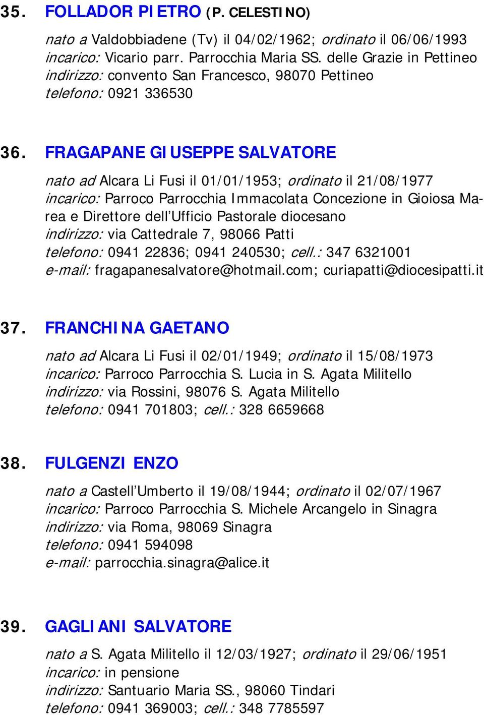 FRAGAPANE GIUSEPPE SALVATORE nato ad Alcara Li Fusi il 01/01/1953; ordinato il 21/08/1977 incarico: Parroco Parrocchia Immacolata Concezione in Gioiosa Marea e Direttore dell Ufficio Pastorale