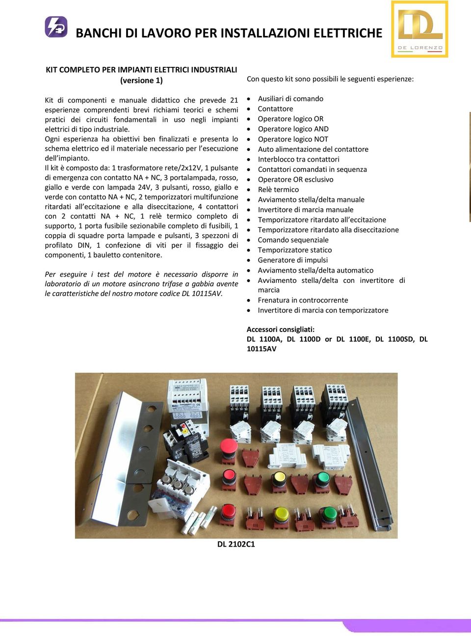 Il kit è composto da: 1 trasformatore rete/2x12v, 1 pulsante di emergenza con contatto NA + NC, 3 portalampada, rosso, giallo e verde con lampada 24V, 3 pulsanti, rosso, giallo e verde con contatto