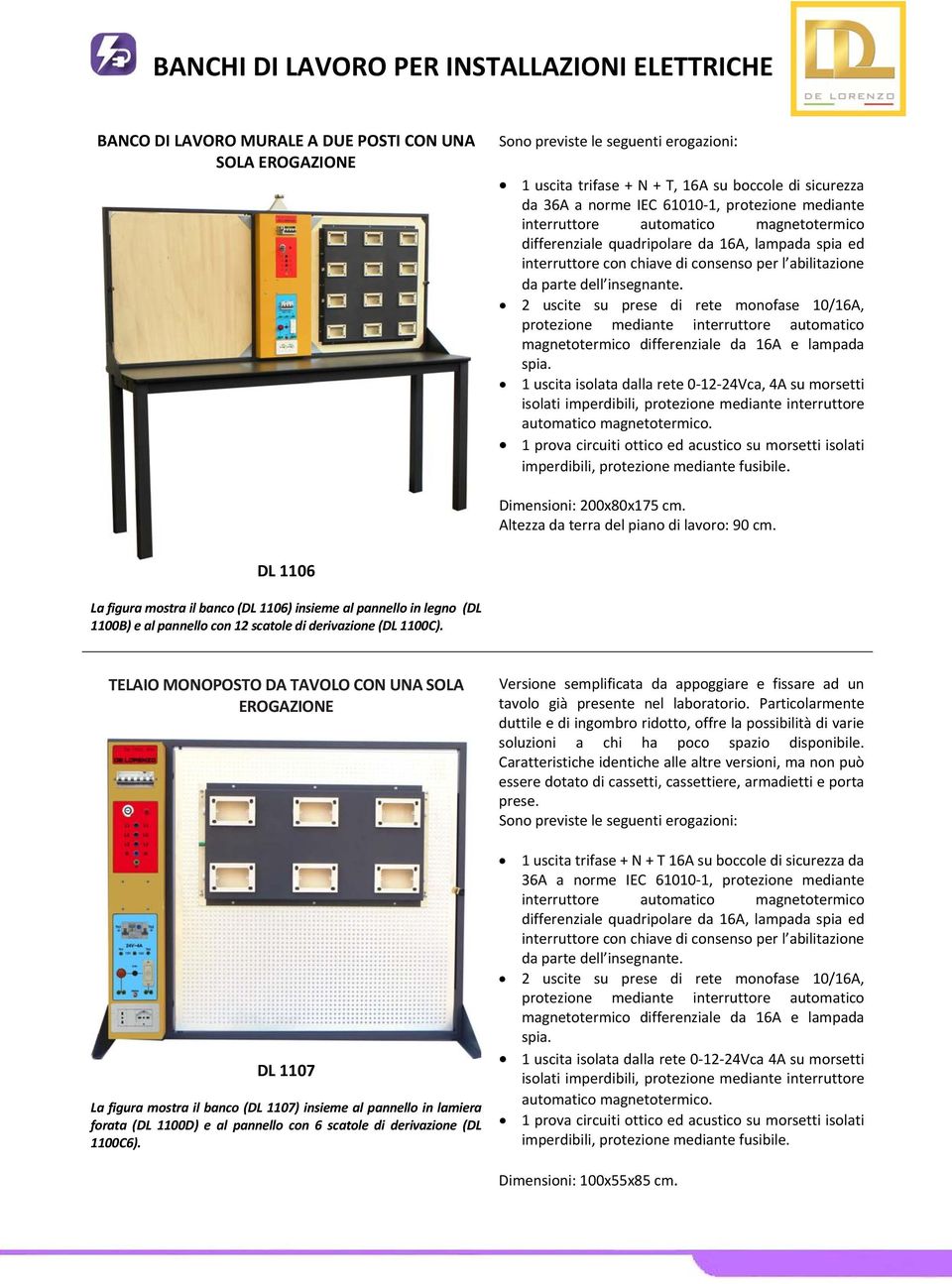 2 uscite su prese di rete monofase 10/16A, protezione mediante interruttore automatico magnetotermico differenziale da 16A e lampada spia.