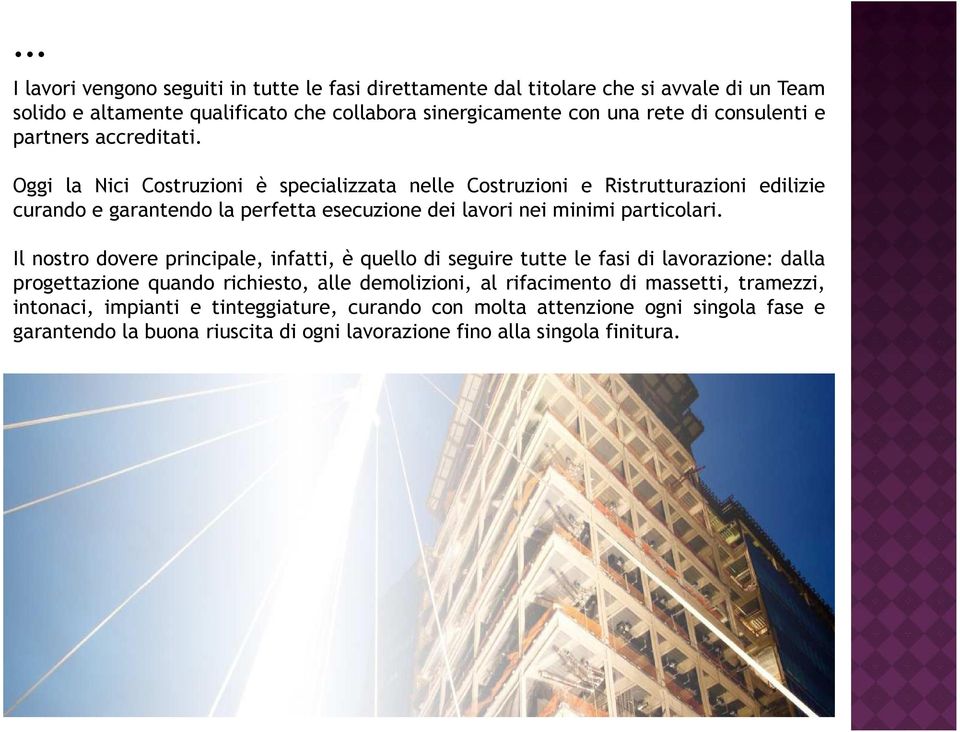 Oggi la Nici Costruzioni è specializzata nelle Costruzioni e Ristrutturazioni edilizie curando e garantendo la perfetta esecuzione dei lavori nei minimi particolari.