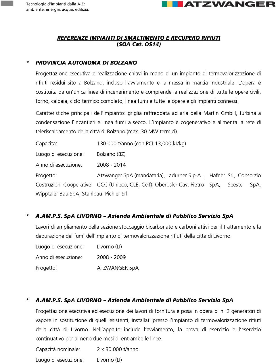 L opera è costituita da un unica linea di incenerimento e comprende la realizzazione di tutte le opere civili, forno, caldaia, ciclo termico completo, linea fumi e tutte le opere e gli impianti