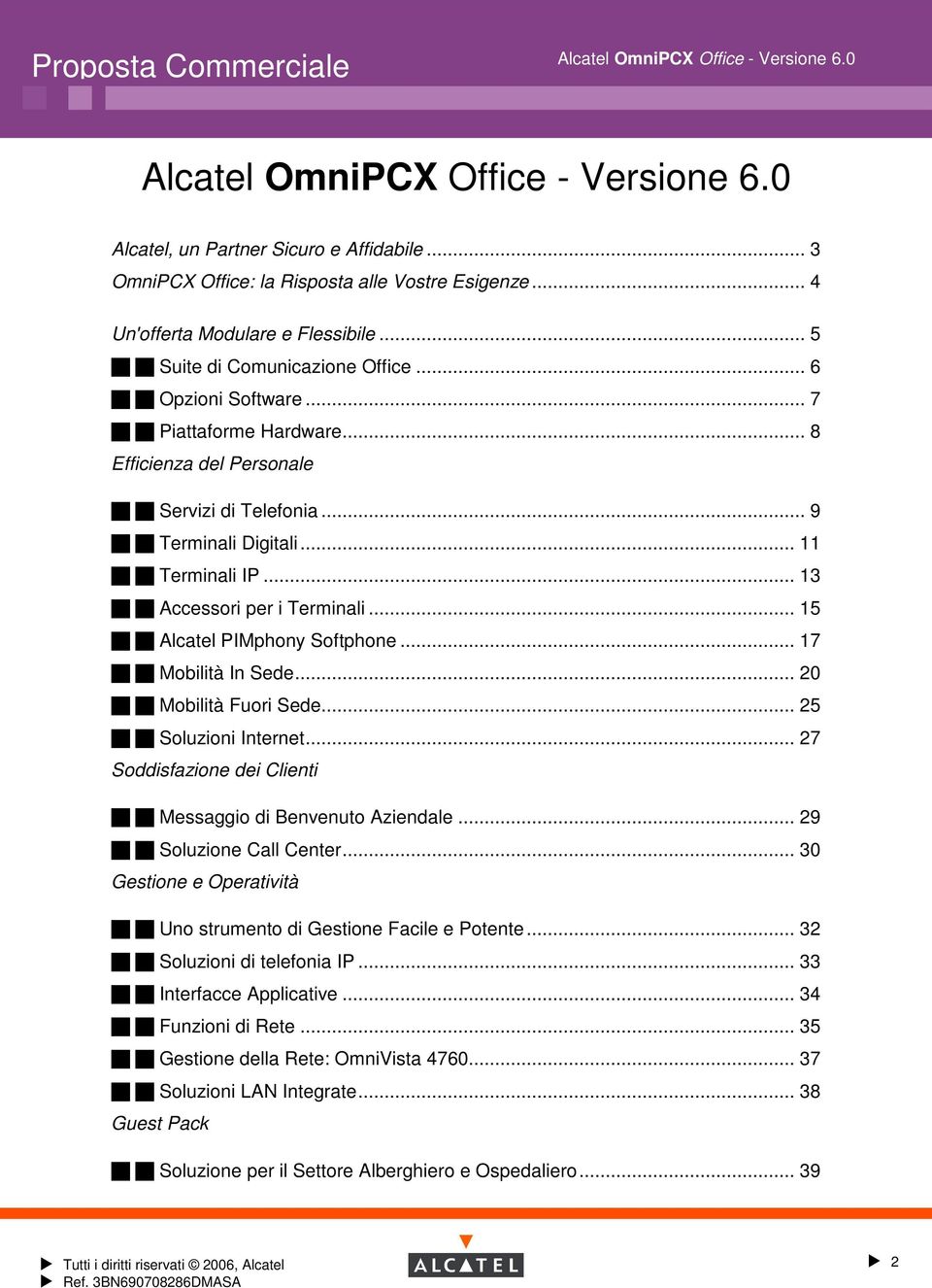 .. 15 Alcatel PIMphony Softphone... 17 Mobilità In Sede... 20 Mobilità Fuori Sede... 25 Soluzioni Internet... 27 Soddisfazione dei Clienti Messaggio di Benvenuto Aziendale... 29 Soluzione Call Center.