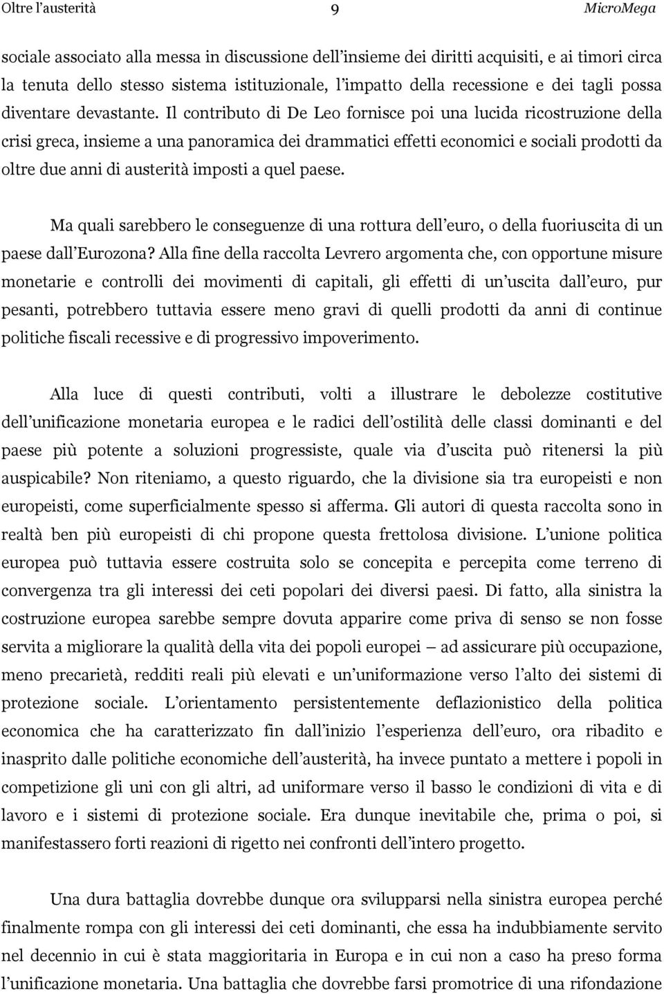 Il contributo di De Leo fornisce poi una lucida ricostruzione della crisi greca, insieme a una panoramica dei drammatici effetti economici e sociali prodotti da oltre due anni di austerità imposti a