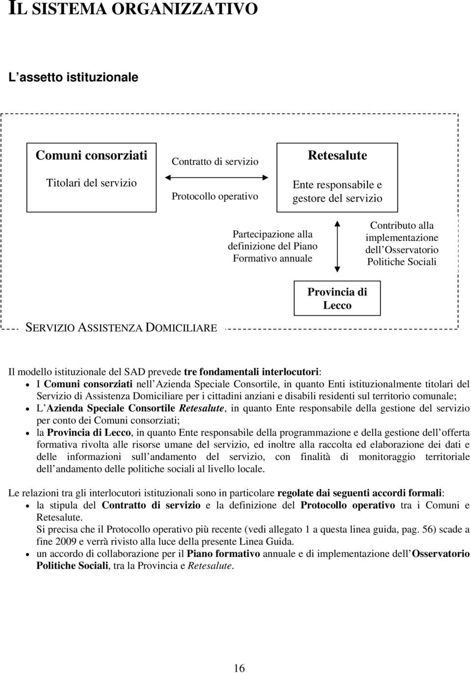 prevede tre fondamentali interlocutori: I Comuni consorziati nell Azienda Speciale Consortile, in quanto Enti istituzionalmente titolari del Servizio di Assistenza Domiciliare per i cittadini anziani