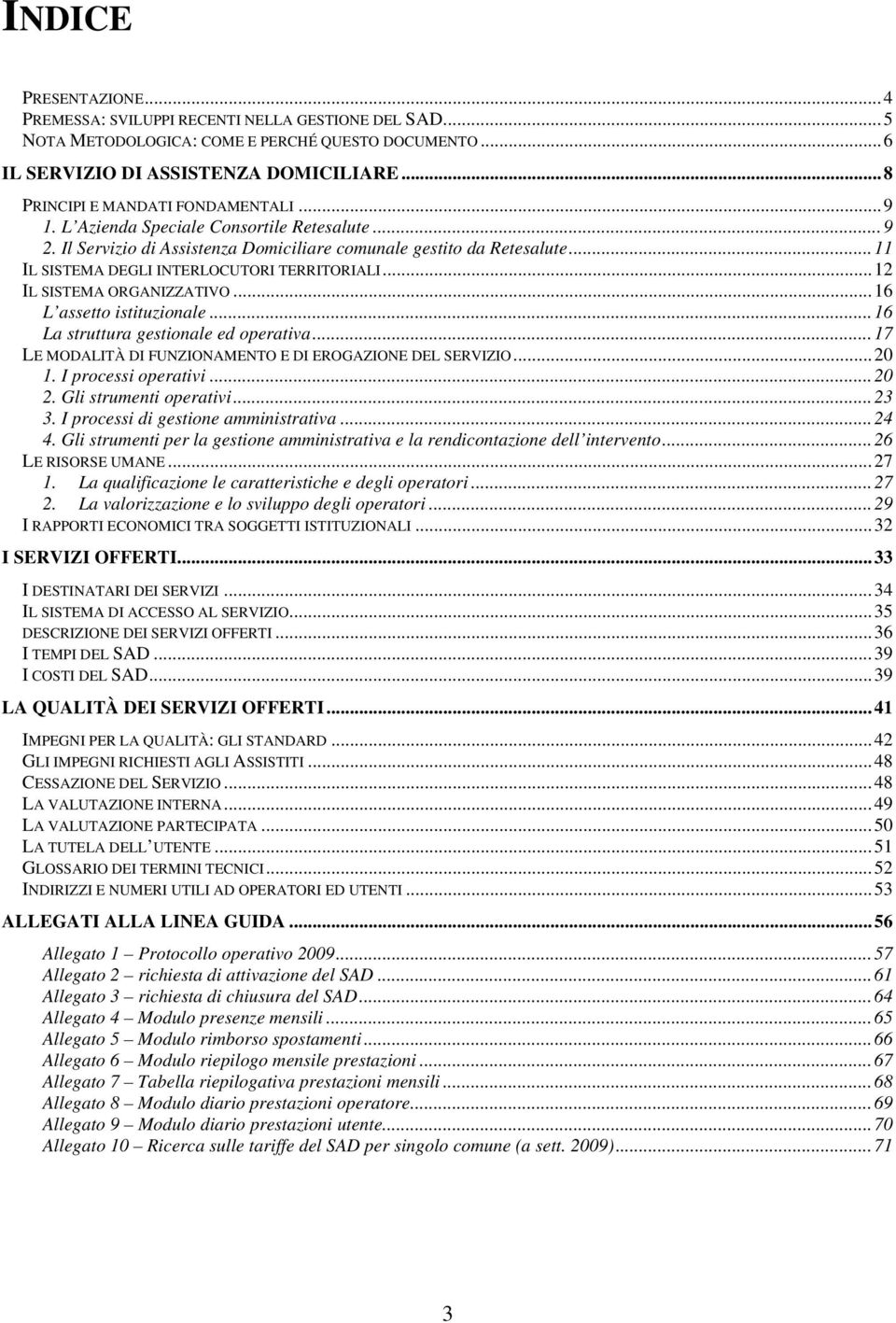 ..11 IL SISTEMA DEGLI INTERLOCUTORI TERRITORIALI...12 IL SISTEMA ORGANIZZATIVO...16 L assetto istituzionale...16 La struttura gestionale ed operativa.