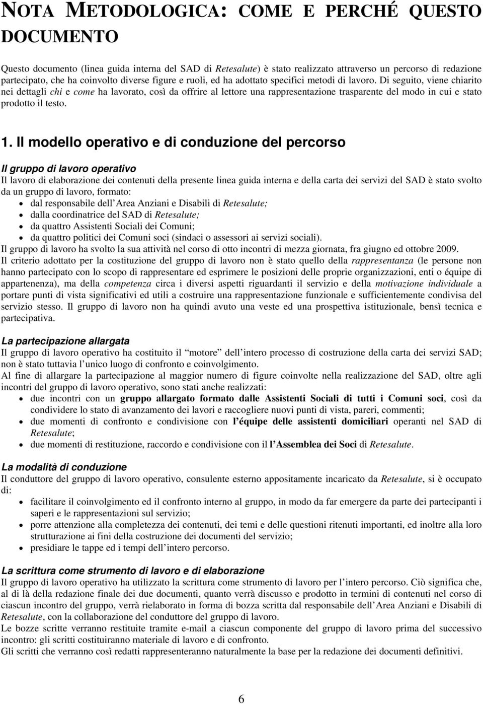 Di seguito, viene chiarito nei dettagli chi e come ha lavorato, così da offrire al lettore una rappresentazione trasparente del modo in cui e stato prodotto il testo. 1.