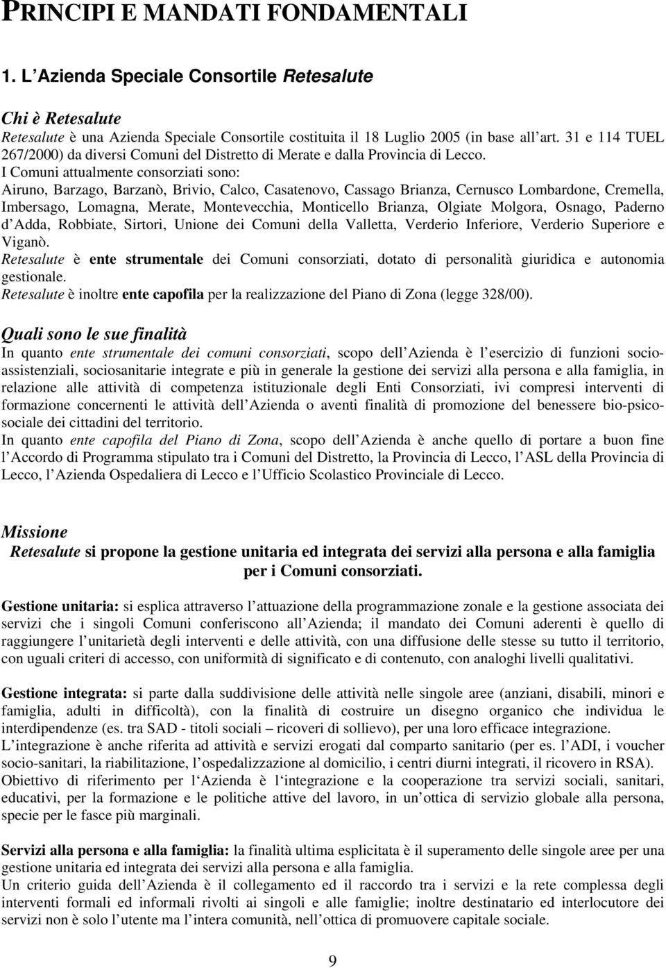 I Comuni attualmente consorziati sono: Airuno, Barzago, Barzanò, Brivio, Calco, Casatenovo, Cassago Brianza, Cernusco Lombardone, Cremella, Imbersago, Lomagna, Merate, Montevecchia, Monticello