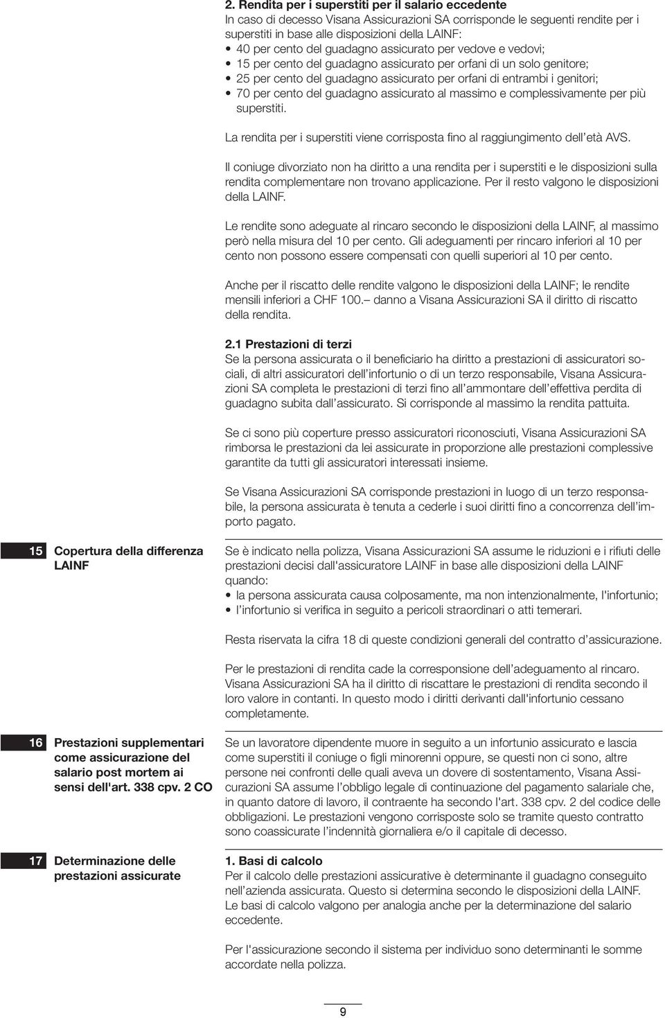 guadagno assicurato per vedove e vedovi; 15 per cento del guadagno assicurato per orfani di un solo genitore; 25 per cento del guadagno assicurato per orfani di entrambi i genitori; 70 per cento del