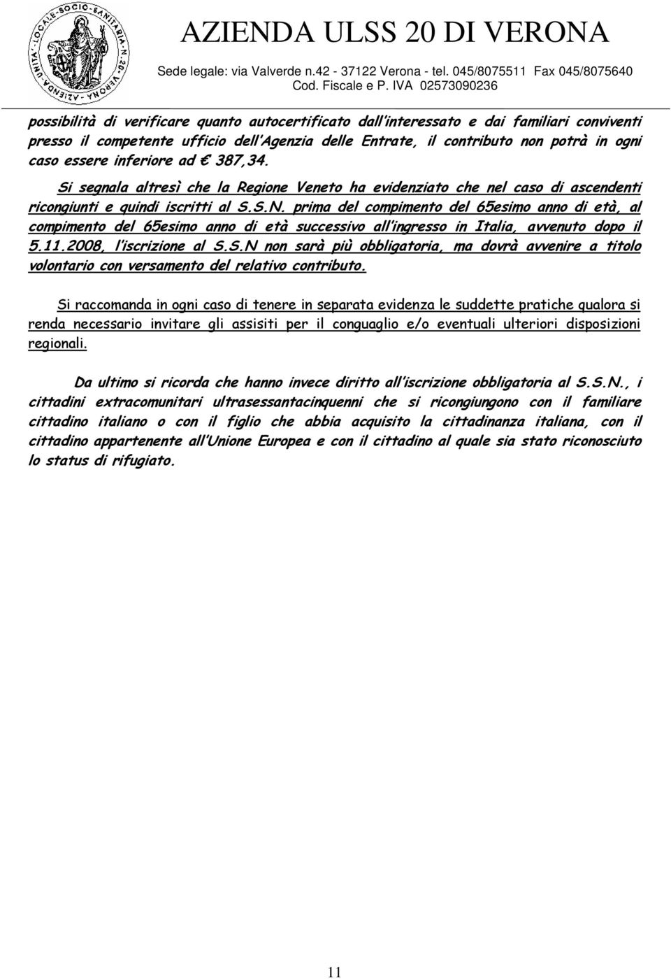 prima del compimento del 65esimo anno di età, al compimento del 65esimo anno di età successivo all ingresso in Italia, avvenuto dopo il 5.11.2008, l iscrizione al S.