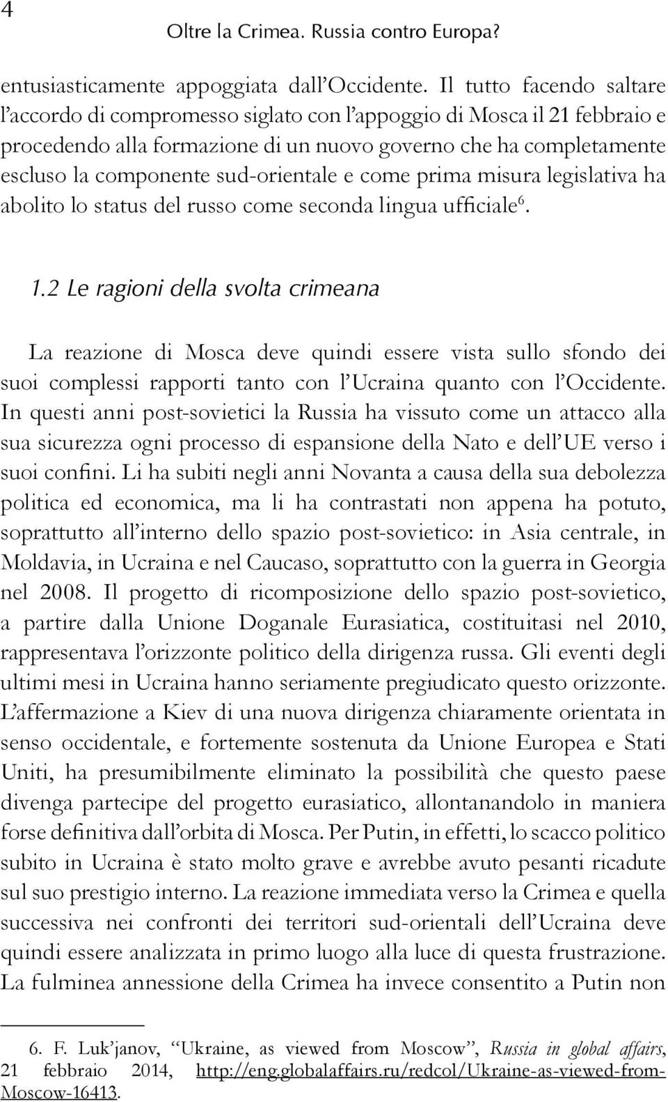 sud-orientale e come prima misura legislativa ha abolito lo status del russo come seconda lingua ufficiale 6. 1.