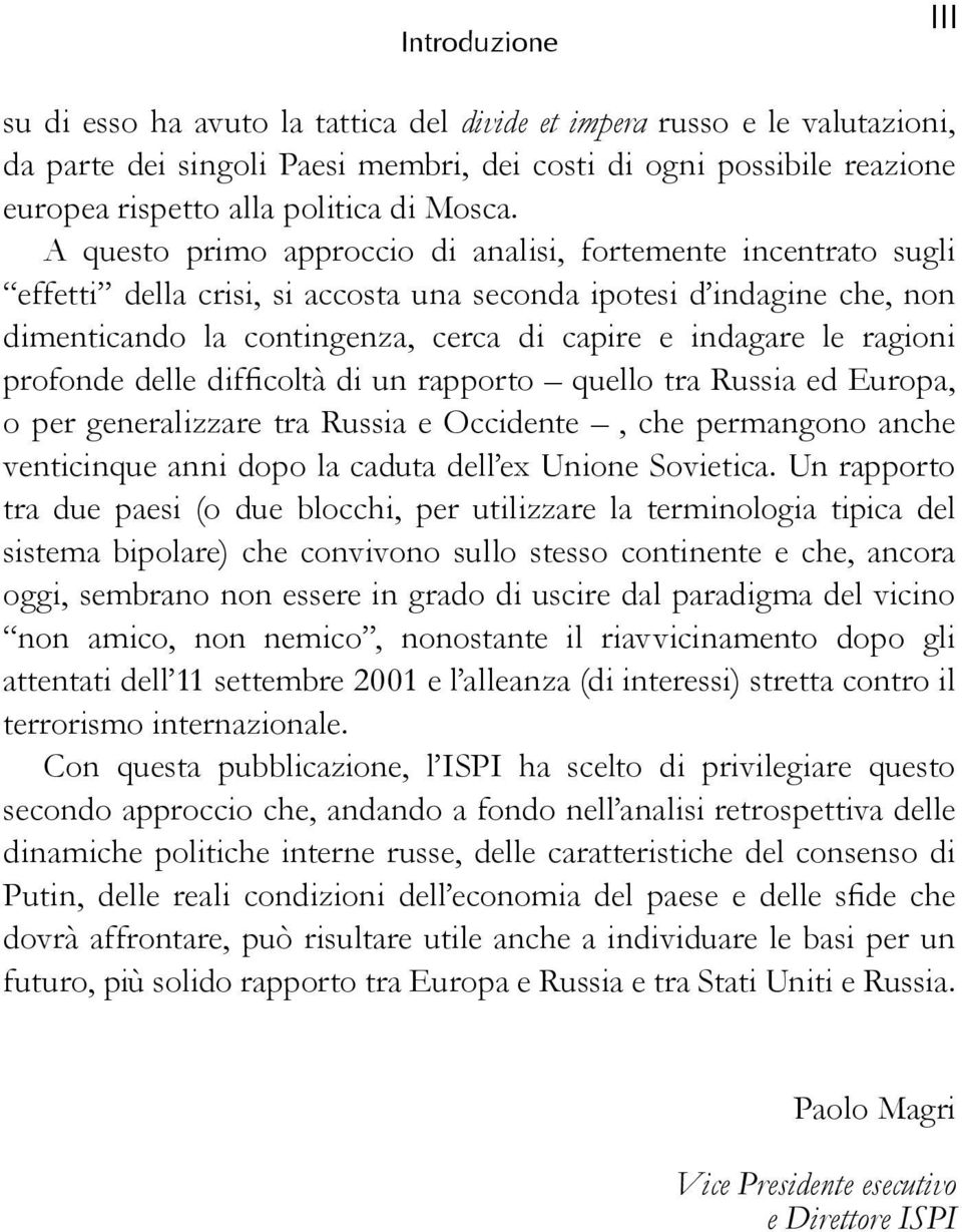 A questo primo approccio di analisi, fortemente incentrato sugli effetti della crisi, si accosta una seconda ipotesi d indagine che, non dimenticando la contingenza, cerca di capire e indagare le