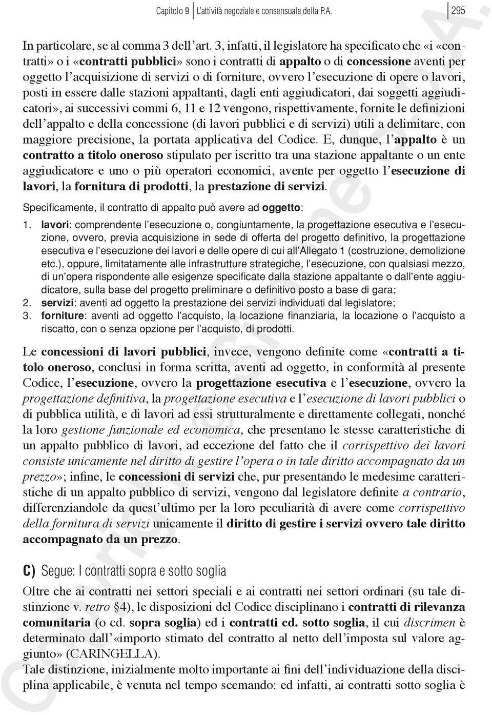 l esecuzione di opere o lavori, posti in essere dalle stazioni appaltanti, dagli enti aggiudicatori, dai soggetti aggiudicatori», ai successivi commi 6, 11 e 12 vengono, rispettivamente, fornite le