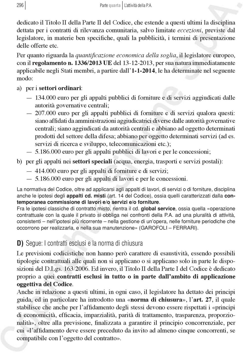 materie ben specifiche, quali la pubblicità, i termini di presentazione delle offerte etc. Per quanto riguarda la quantificazione economica della soglia, il legislatore europeo, con il regolamento n.