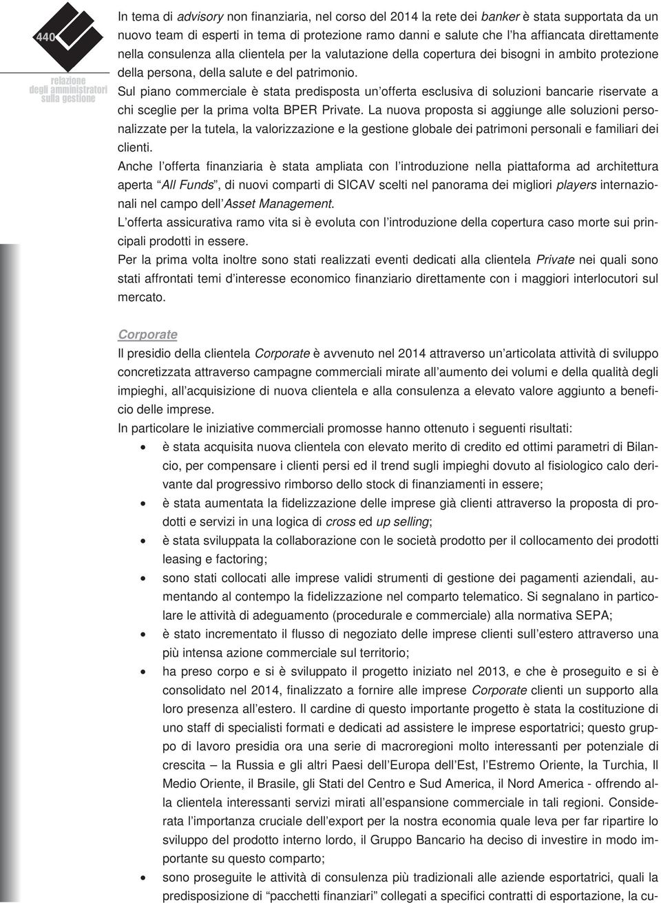 della salute e del patrimonio. Sul piano commerciale è stata predisposta un offerta esclusiva di soluzioni bancarie riservate a chi sceglie per la prima volta BPER Private.