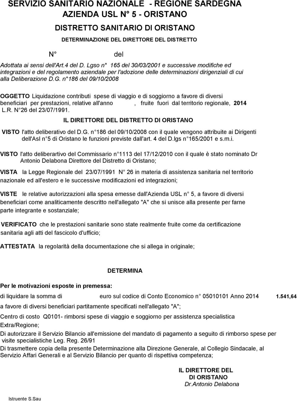 n 186 del 09/10/2008 OGGETTO Liquidazione contributi spese di viaggio e di soggiorno a favore di diversi beneficiari per prestazioni, relative all'anno, fruite fuori dal territorio regionale, 2014 L.