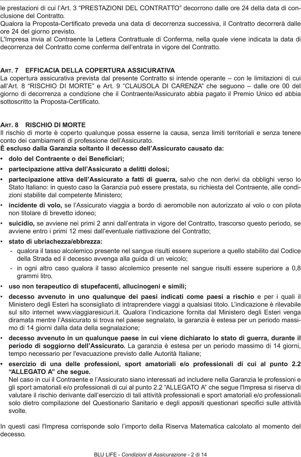 L'Impresa invia al Contraente la Lettera Contrattuale di Conferma, nella quale viene indicata la data di decorrenza del Contratto come conferma dell entrata in vigore del Contratto. ART.