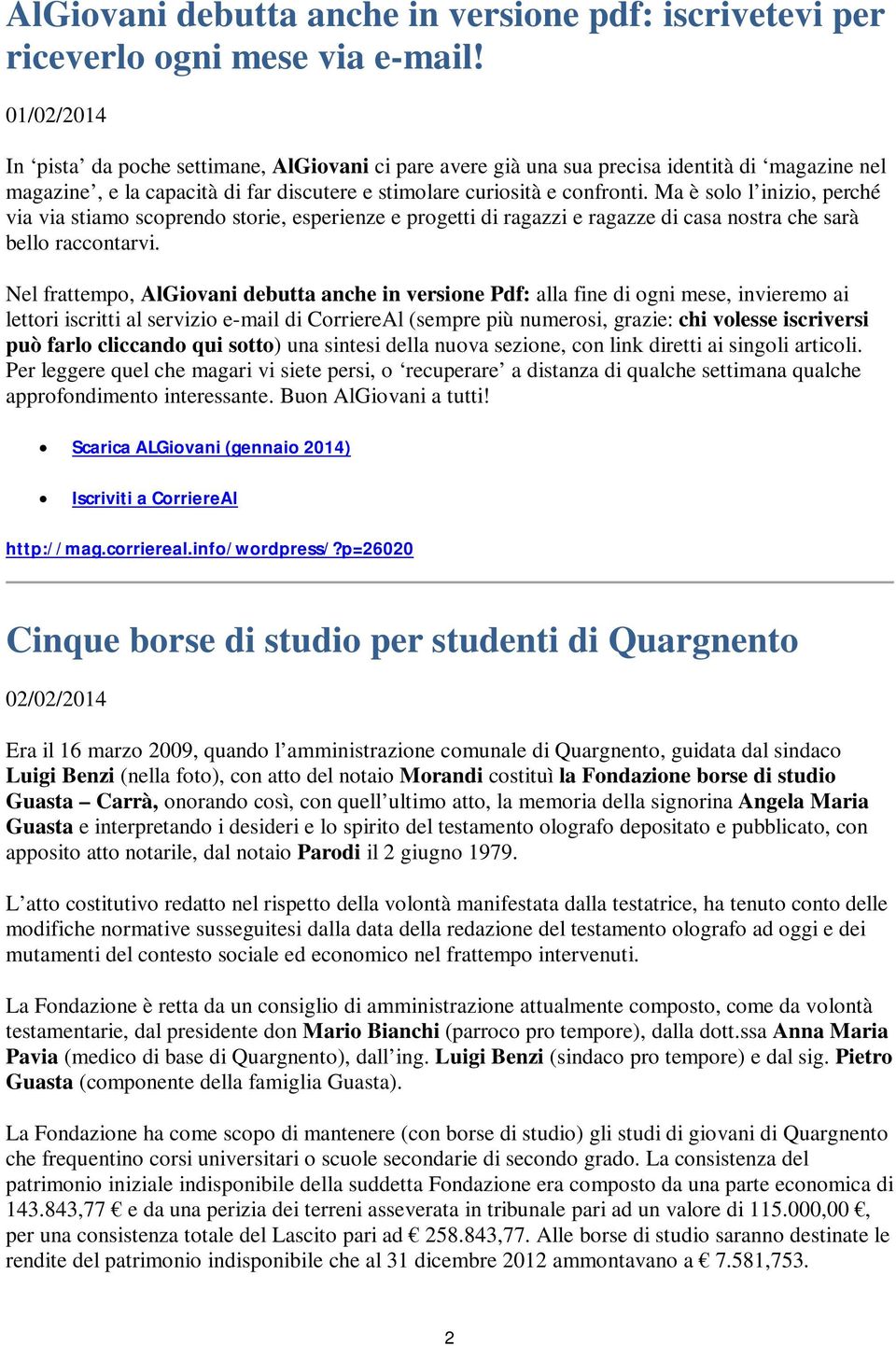 Ma è solo l inizio, perché via via stiamo scoprendo storie, esperienze e progetti di ragazzi e ragazze di casa nostra che sarà bello raccontarvi.