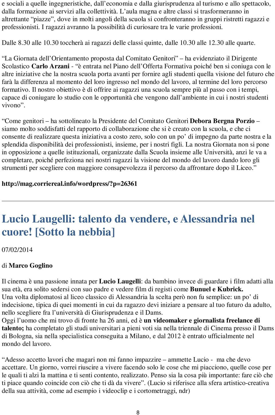 I ragazzi avranno la possibilità di curiosare tra le varie professioni. Dalle 8.30 alle 10.30 toccherà ai ragazzi delle classi quinte, dalle 10.30 alle 12.30 alle quarte.