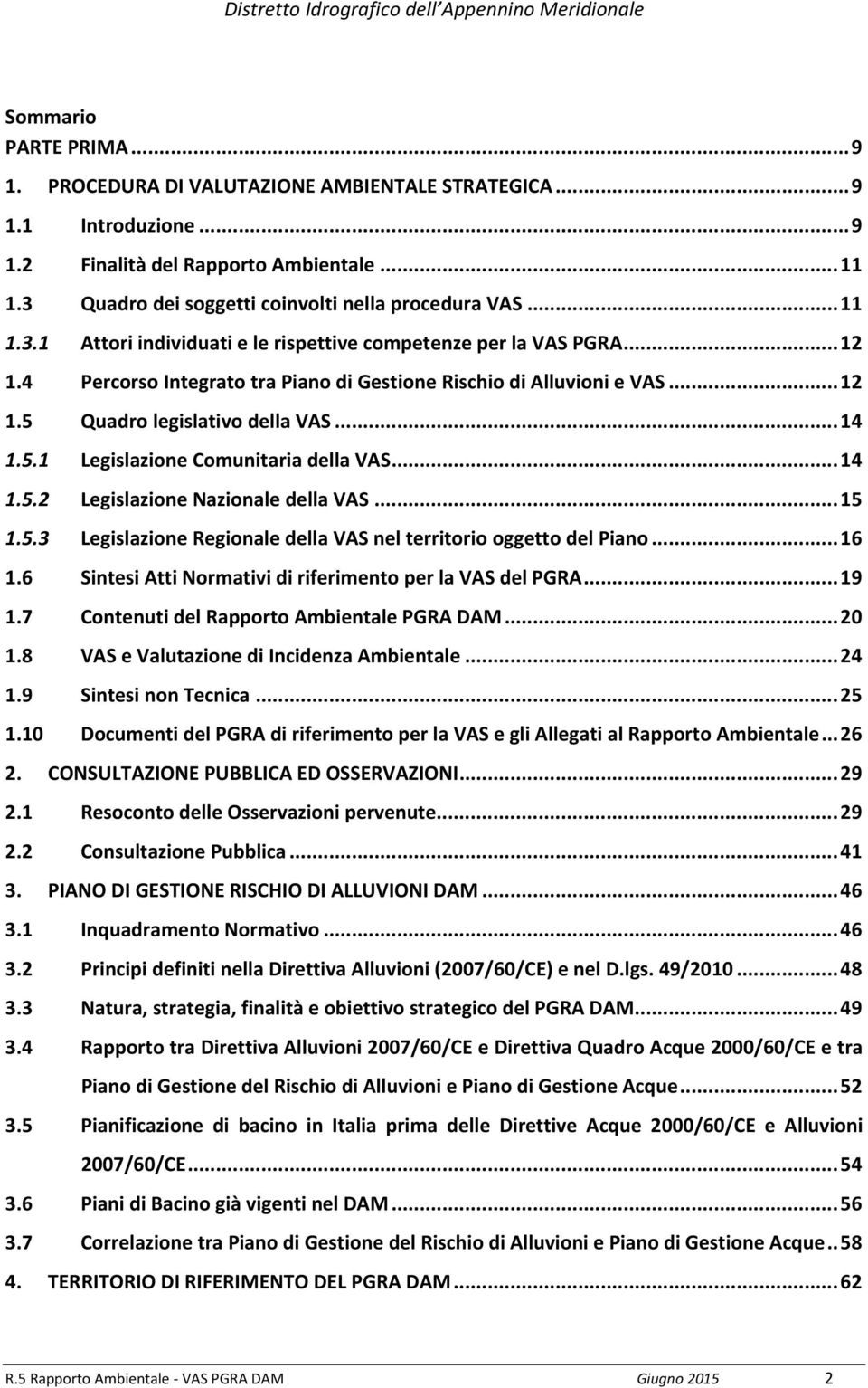 5.1 Legislazione Comunitaria della VAS... 14 1.5.2 Legislazione Nazionale della VAS... 15 1.5.3 Legislazione Regionale della VAS nel territorio oggetto del Piano... 16 1.