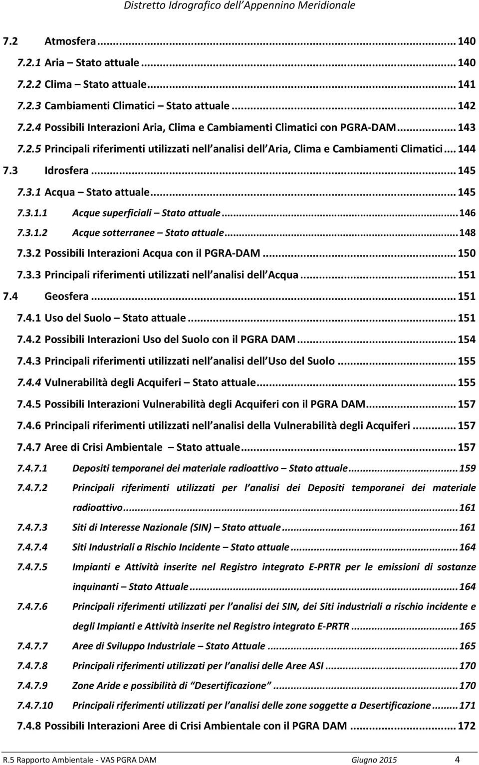 .. 146 7.3.1.2 Acque sotterranee Stato attuale... 148 7.3.2 Possibili Interazioni Acqua con il PGRA DAM... 150 7.3.3 Principali riferimenti utilizzati nell analisi dell Acqua... 151 7.4 Geosfera.