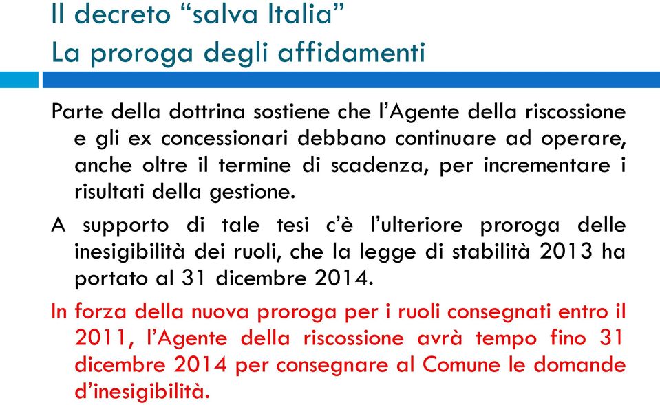 A supporto di tale tesi c è l ulteriore proroga delle inesigibilità dei ruoli, che la legge di stabilità 2013 ha portato al 31 dicembre 2014.