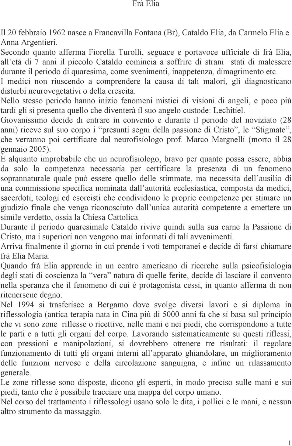 quaresima, come svenimenti, inappetenza, dimagrimento etc. I medici non riuscendo a comprendere la causa di tali malori, gli diagnosticano disturbi neurovegetativi o della crescita.