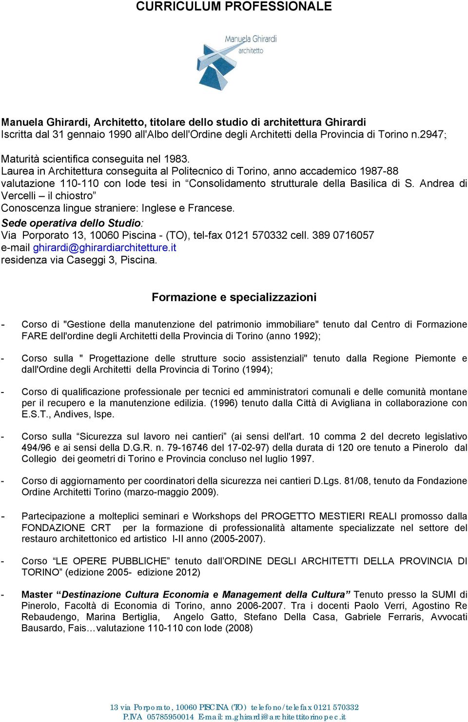 Laurea in Architettura conseguita al Politecnico di Torino, anno accademico 1987-88 valutazione 110-110 con lode tesi in Consolidamento strutturale della Basilica di S.