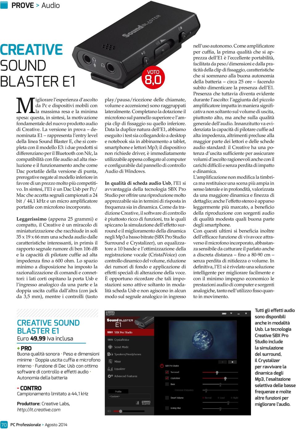 La versione in prova denominata E1 rappresenta l entry level della linea Sound Blaster E, che si completa con il modello E3: i due prodotti si differenziano per il Bluetooth con Nfc, la compatibilità