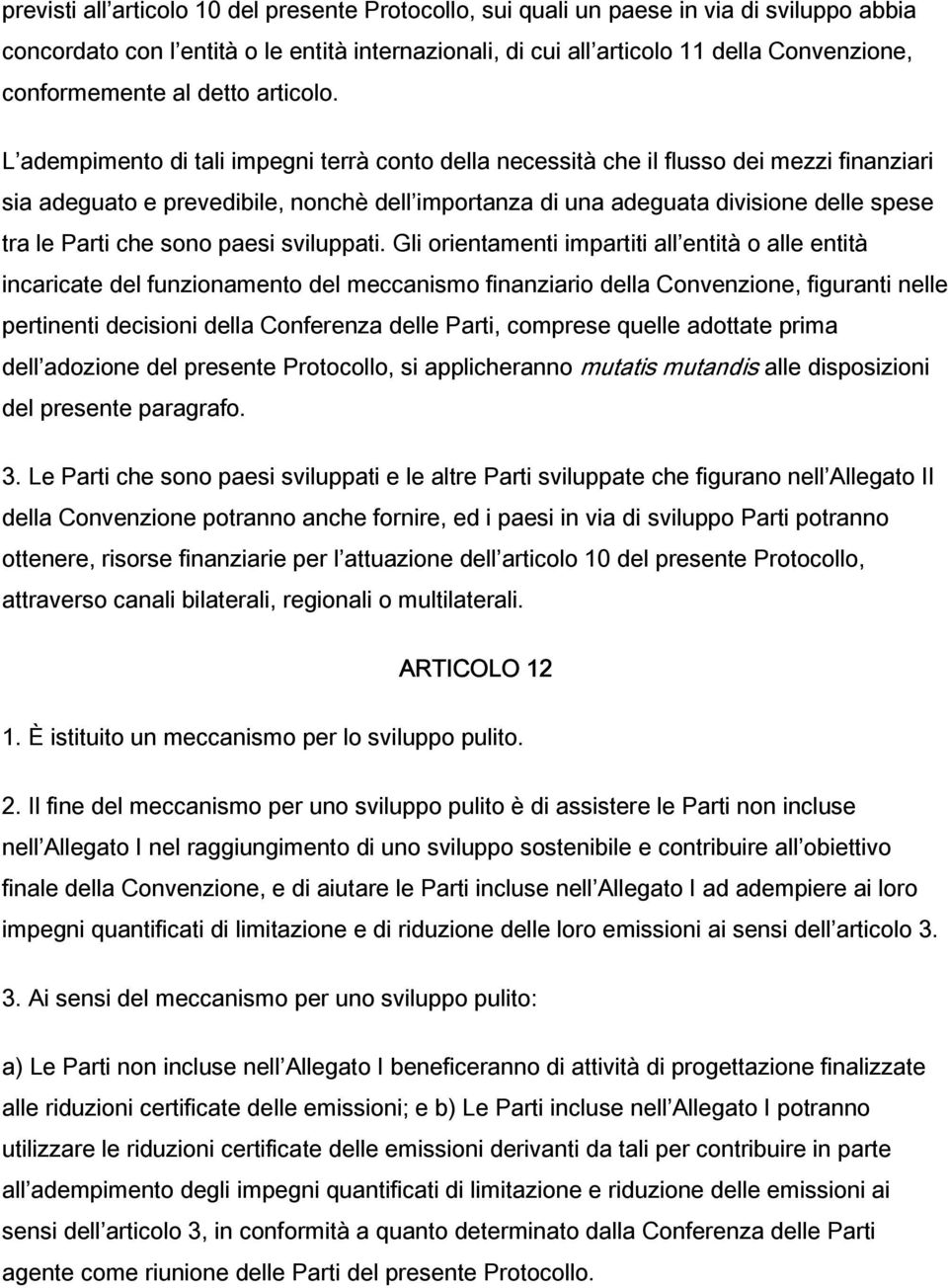 L adempimento di tali impegni terrà conto della necessità che il flusso dei mezzi finanziari sia adeguato e prevedibile, nonchè dell importanza di una adeguata divisione delle spese tra le Parti che