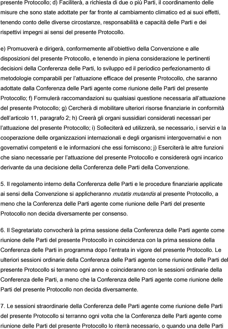 e) Promuoverà e dirigerà, conformemente all obiettivo della Convenzione e alle disposizioni del presente Protocollo, e tenendo in piena considerazione le pertinenti decisioni della Conferenza delle