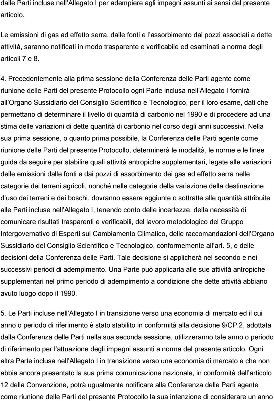 8. 4. Precedentemente alla prima sessione della Conferenza delle Parti agente come riunione delle Parti del presente Protocollo ogni Parte inclusa nell Allegato I fornirà all Organo Sussidiario del