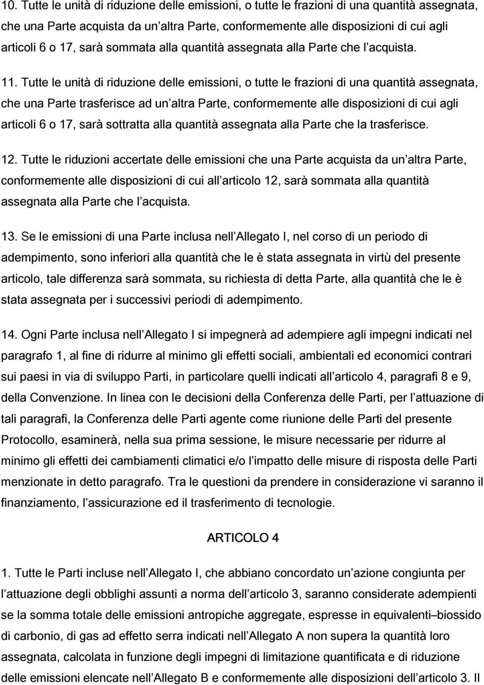 Tutte le unità di riduzione delle emissioni, o tutte le frazioni di una quantità assegnata, che una Parte trasferisce ad un altra Parte, conformemente alle disposizioni di cui agli articoli 6 o 17,