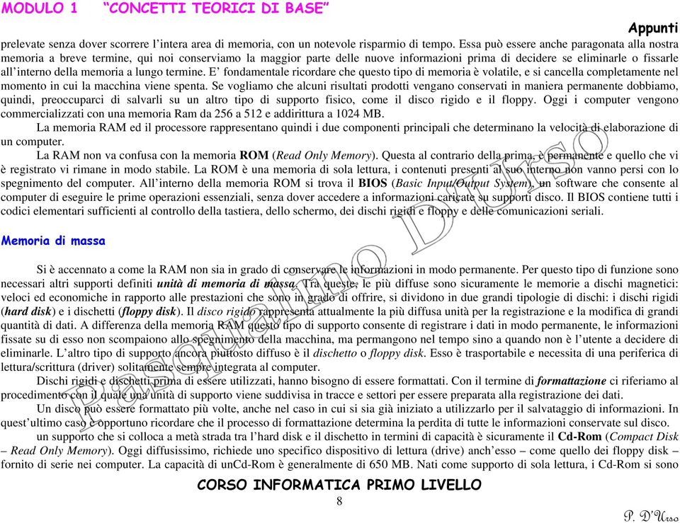 memoria a lungo termine. E fondamentale ricordare che questo tipo di memoria è volatile, e si cancella completamente nel momento in cui la macchina viene spenta.