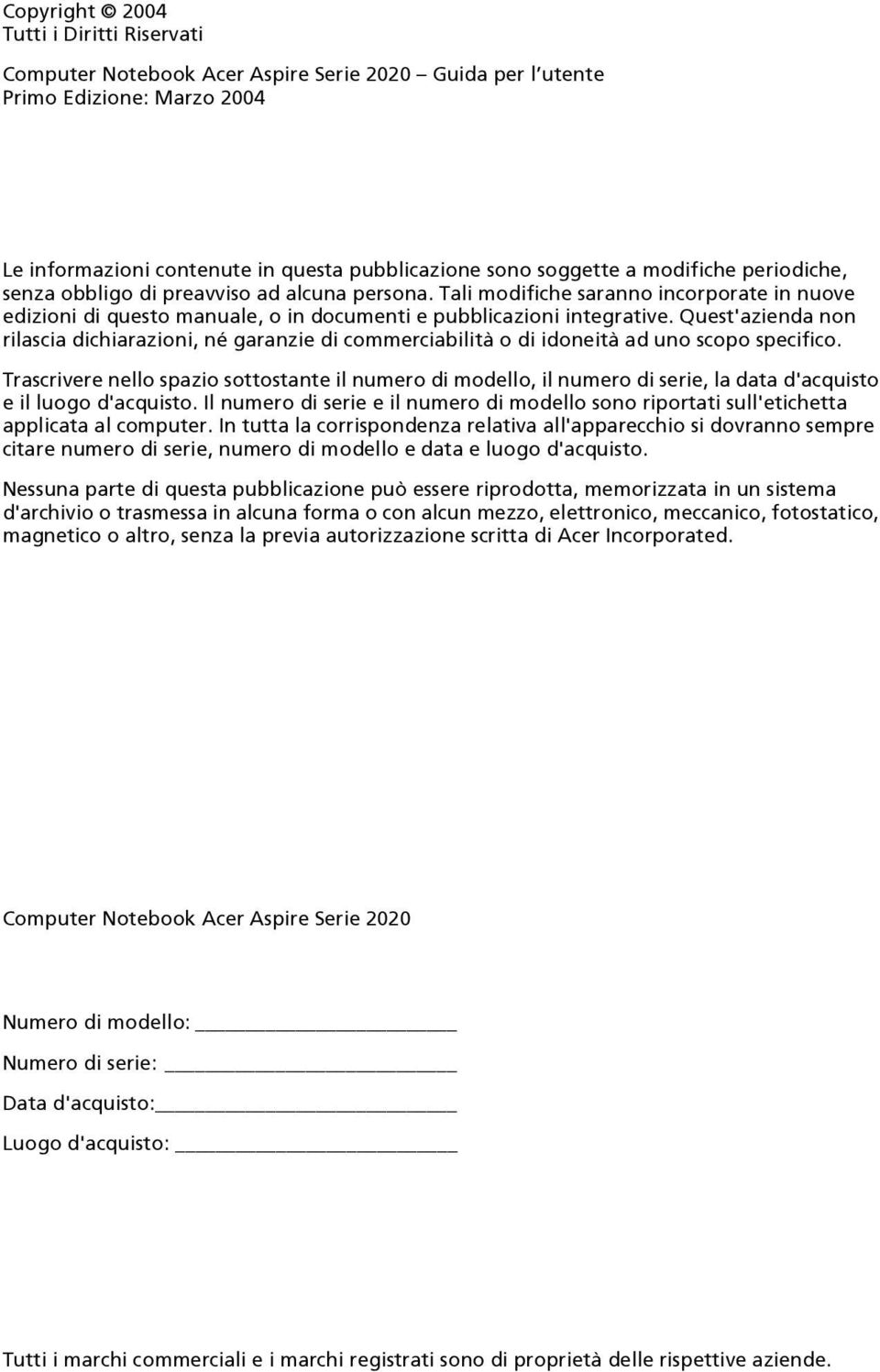 Quest'azienda non rilascia dichiarazioni, né garanzie di commerciabilità o di idoneità ad uno scopo specifico.