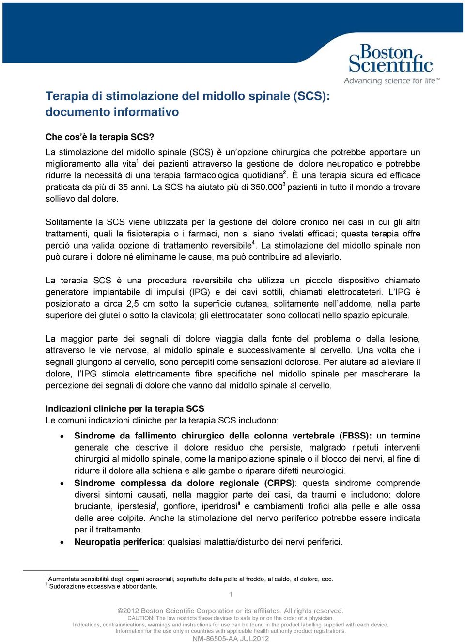 necessità di una terapia farmacologica quotidiana 2. È una terapia sicura ed efficace praticata da più di 35 anni. La SCS ha aiutato più di 350.