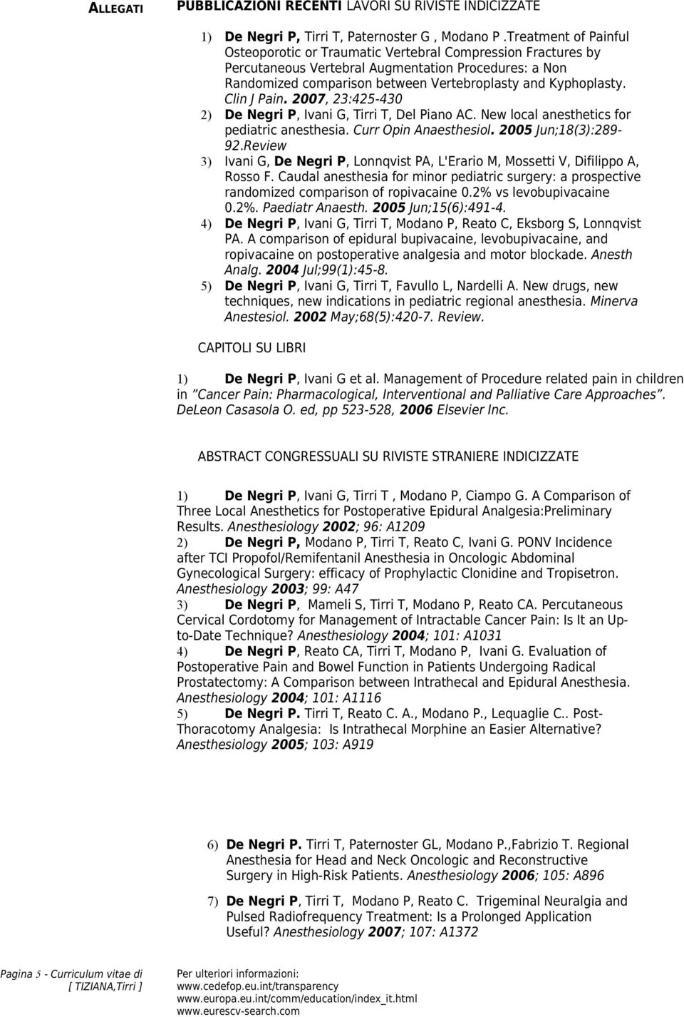 Clin J Pain. 2007, 23:425-430 2) De Negri P, Ivani G, Tirri T, Del Piano AC. New local anesthetics for pediatric anesthesia. Curr Opin Anaesthesiol. 2005 Jun;18(3):289-92.