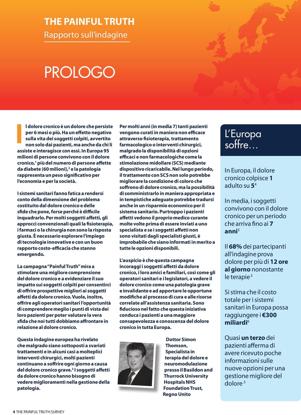 In Europa 95 milioni di persone convivono con il dolore cronico, 1 più del numero di persone affette da diabete (60 milioni), 2 e la patologia rappresenta un peso significativo per l economia e per