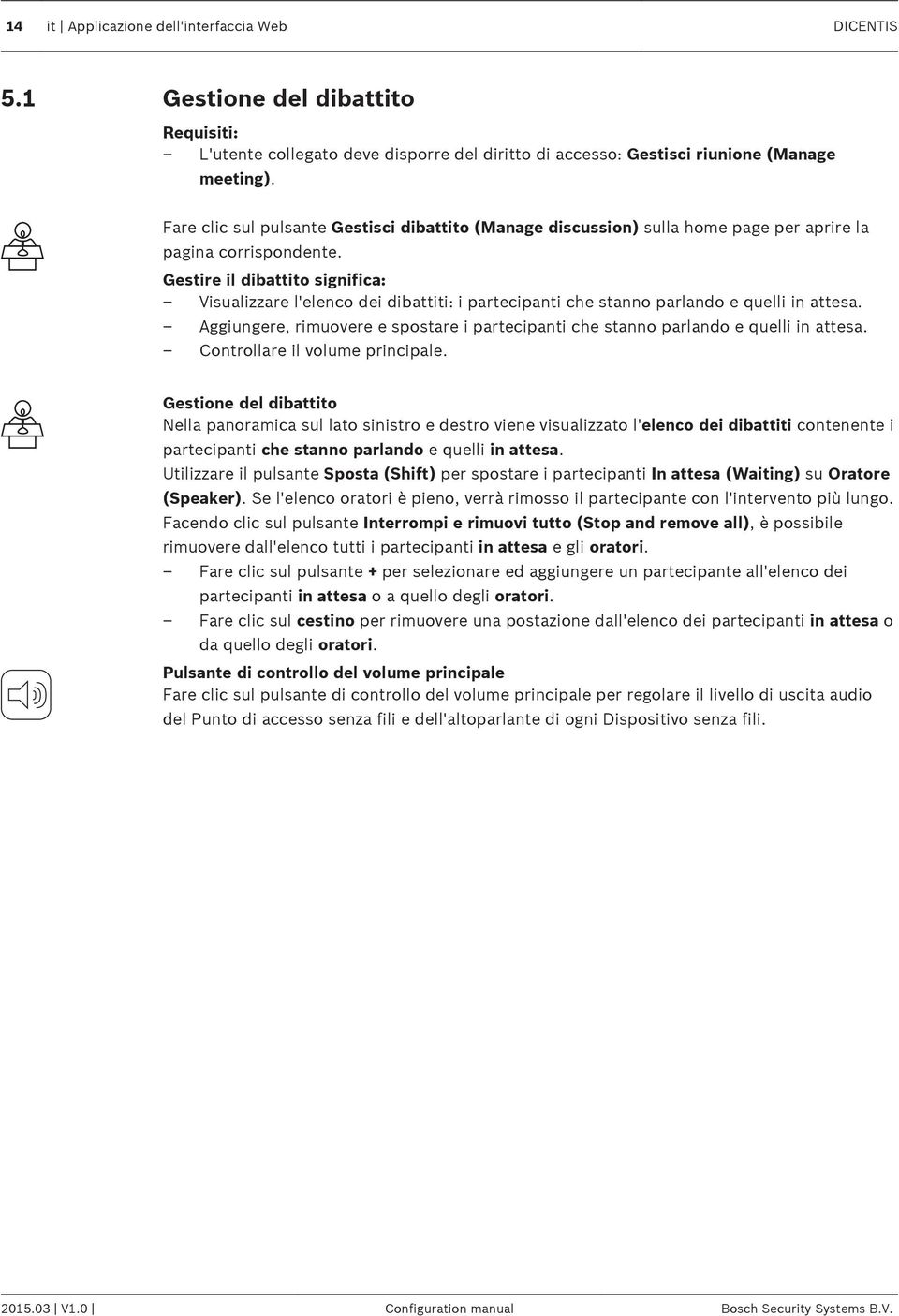 Gestire il dibattito significa: Visualizzare l'elenco dei dibattiti: i partecipanti che stanno parlando e quelli in attesa.