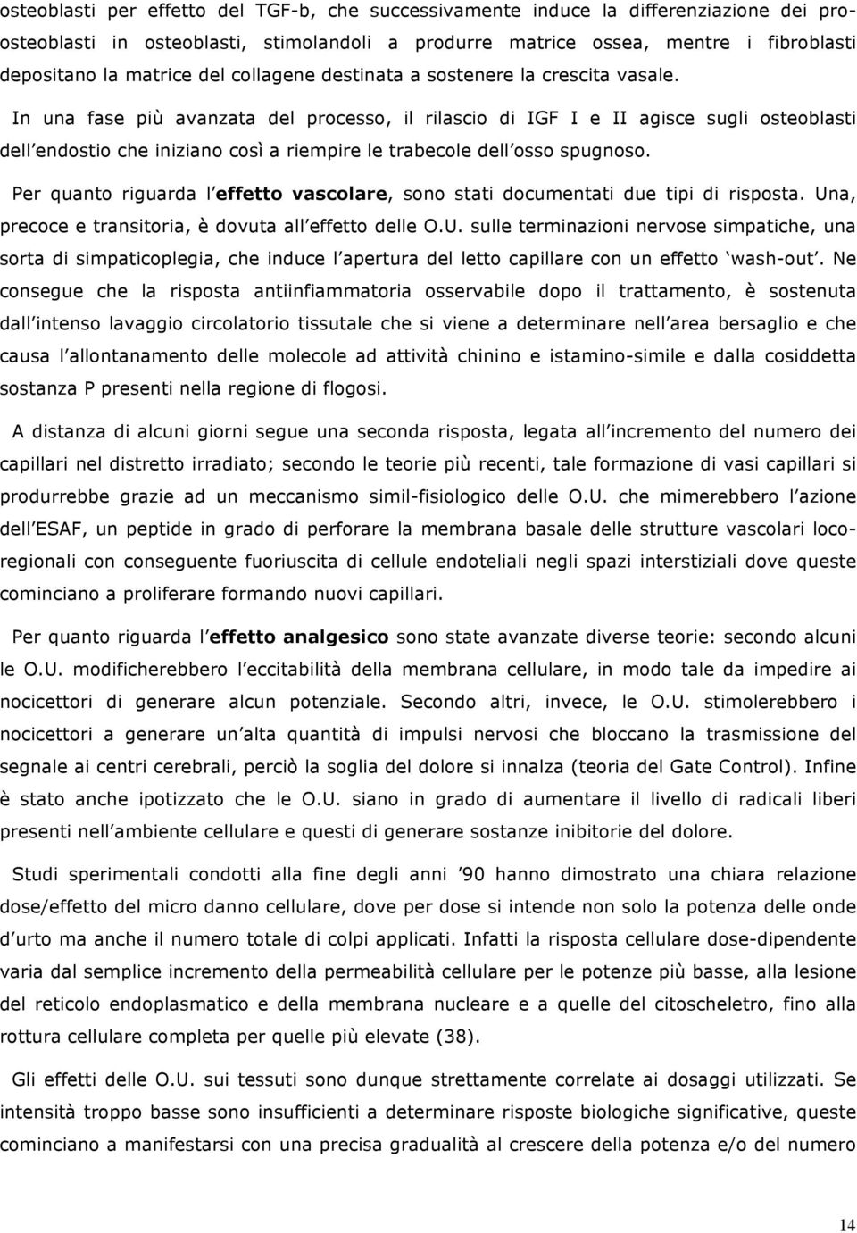 In una fase più avanzata del processo, il rilascio di IGF I e II agisce sugli osteoblasti dell endostio che iniziano così a riempire le trabecole dell osso spugnoso.