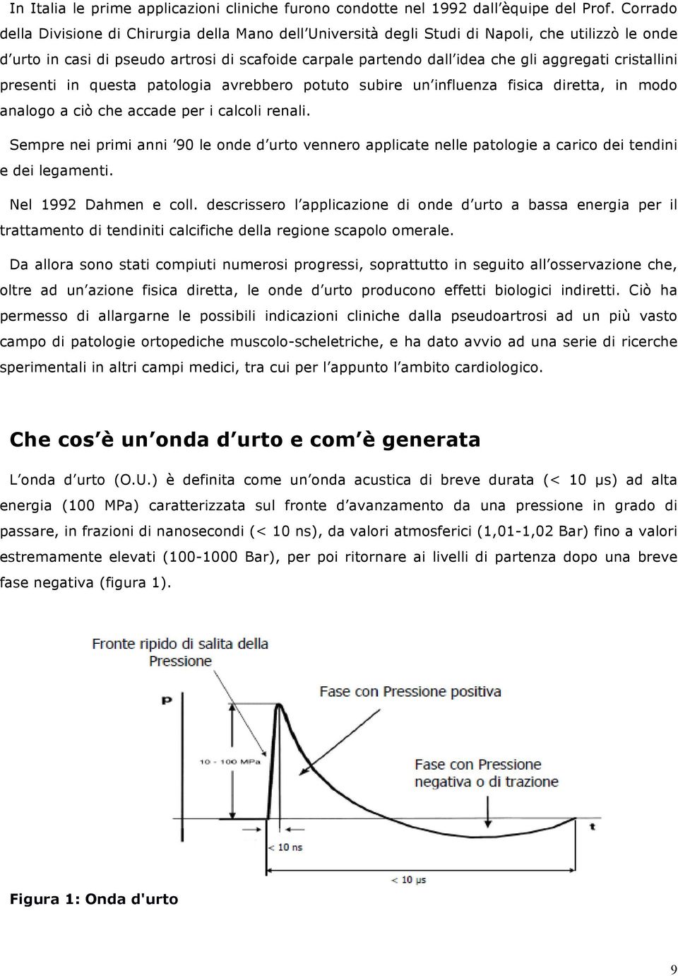 cristallini presenti in questa patologia avrebbero potuto subire un influenza fisica diretta, in modo analogo a ciò che accade per i calcoli renali.