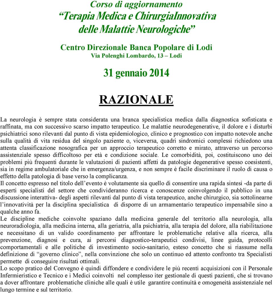 Le malattie neurodegenerative, il dolore e i disturbi psichiatrici sono rilevanti dal punto di vista epidemiologico, clinico e prognostico con impatto notevole anche sulla qualità di vita residua del